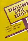 Rebellious Civil Society : Popular Protest and Democratic Consolidation in Poland, 1989-1993 - Book