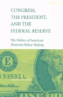 Congress, the President, and the Federal Reserve : The Politics of American Monetary Policy-Making - Book