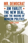Mr. Democrat : Jim Farley, the New Deal, and the Making of Modern American Politics - Book