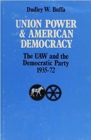 Union Power and American Democracy : The UAW and the Democratic Party, 1935-72 - Book
