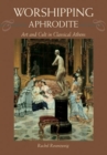Worshipping Aphrodite : Art and Cult in Classical Athens - Book
