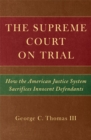 The Supreme Court on Trial : How the American Justice System Sacrifices Innocent Victims - Book