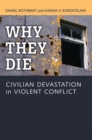 Why They Die : Civilian Devastation in Violent Conflict - Book