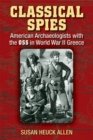 Classical Spies : American Archaeologists with the OSS in World War II Greece - Book