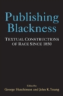 Publishing Blackness : Textual Constructions of Race Since 1850 - Book