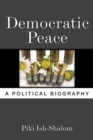 Democratic Peace : A Political Biography - Book