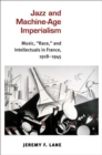 Jazz and Machine-Age Imperialism : Music, "Race," and Intellectuals in France, 1918-1945 - Book