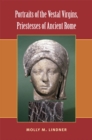 Portraits of the Vestal Virgins, Priestesses of Ancient Rome - Book