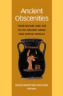 Ancient Obscenities : Their Nature and Use in the Ancient Greek and Roman Worlds - Book