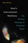 Kant's International Relations : The Political Theology of Perpetual Peace - Book