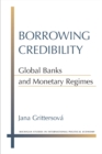 Borrowing Credibility : Global Banks and Monetary Regimes - Book