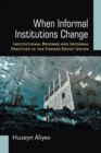 When Informal Institutions Change : Institutional Reforms and Informal Practices in the Former Soviet Union - Book
