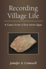 Recording Village Life : A Coptic Scribe in Early Islamic Egypt - Book