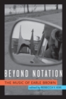 Beyond Notation : The Music of Earle Brown - Book