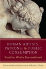 Roman Artists, Patrons, and Public Consumption : Familiar Works Reconsidered - Book