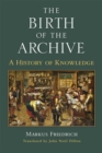 The Birth of the Archive : A History of Knowledge - Book