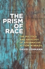 The Prism of Race : The Politics and Ideology of Affirmative Action in Brazil - Book