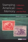 Stamping American Memory : Collectors, Citizens, and the Post - Book