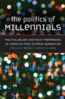 The Politics of Millennials : Political Beliefs and Policy Preferences of America's Most Diverse Generation - Book