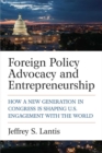 Foreign Policy Advocacy and Entrepreneurship : How a New Generation in Congress Is Shaping U.S. Engagement with the World - Book
