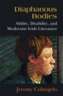 Diaphanous Bodies : Ability, Disability, and Modernist Irish Literature - Book