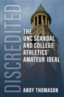 Discredited : The UNC Scandal and College Athletics' Amateur Ideal - Book