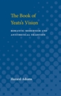 The Book of Yeats's Vision : Romantic Modernism and Antithetical Tradition - Book