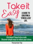 Take it Easy: A Guide to Creating a 'Stress-Less' Life - eBook