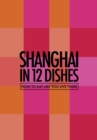 Shanghai in 12 Dishes : How to Eat Like You Live There - Book