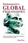 Shakespeare's Global Philosophy: Exploring Shakespeare's Nature-Based Philosophy in His Sonnets, Plays and Globe - Book