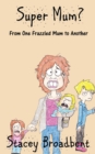 Super Mum? : From One Frazzled Mum to Another. - Book