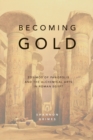 Becoming Gold : Zosimos of Panopolis and the Alchemical Arts in Roman Egypt - Book