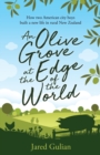 An Olive Grove at the Edge of the World : How Two American City Boys Built a New Life in Rural New Zealand - Book
