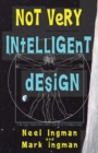 Not Very Intelligent Design : On the origin, creation and evolution of the theory of intelligent design - Book