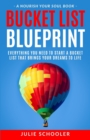 Bucket List Blueprint : Everything You Need to Start a Bucket List That Brings Your Dreams to Life - Book