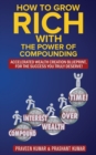 How to Grow Rich with the Power of Compounding : Accelerated Wealth Creation Blueprint, for the Success You Truly Deserve! - Book