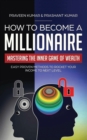 How to Become a Millionaire : Mastering the Inner Game of Wealth: Easy Proven Methods to Rocket Your Income to Next Level - Book