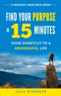 Find Your Purpose in 15 Minutes : Your Shortcut to a Meaningful Life - Book
