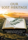 Our Lost Heritage : Understanding the Feasts of the Lord and their Prophetic Message - Book