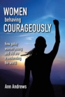 Women Behaving Courageously : How Gutsy Women, Young and Old, Are Transforming the World - Book