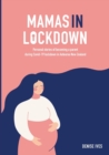 Mamas in Lockdown : Personal stories of becoming a parent during Covid-19 lockdown  in Aotearoa New Zealand - Book