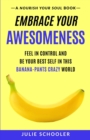 Embrace Your Awesomeness : Feel in Control and Be Your Best Self in this Banana-Pants Crazy World - Book