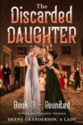 The Discarded Daughter Book 3 - Reunited : A Pride and Prejudice Variation - Book
