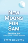 New Moons For Sam : Becoming Kiwi - Life of a New Zealand Diplomat - Book