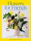 Flowers for Friends : Casual, seasonal arranging for gardeners - Book