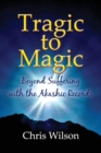 Tragic to Magic : Beyond Suffering with the Akashic Records - Book
