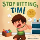 Stop Hitting, Tim! : A Calming Picture Book and Story about Boys Stopping Hitting, How to Control Anger, the Urge to Hit and Using Gentle Hands For Kids Ages 2 to 6 - Book