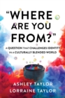 "Where Are You From?" : A Question That Challenges Identity in a Culturally Blended World - Book