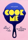 Cook Me : 30 dishes/3 ways, 90 lip-smacking recipes! - Book