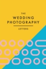 The Wedding Photography Letters : Words to Encourage, Equip, and Inspire Creative Wedding Photographers - Book